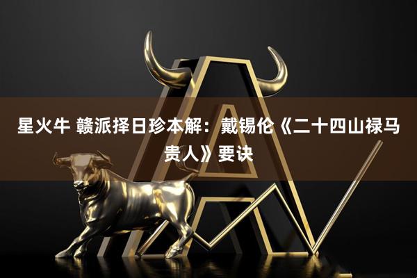 星火牛 赣派择日珍本解：戴锡伦《二十四山禄马贵人》要诀